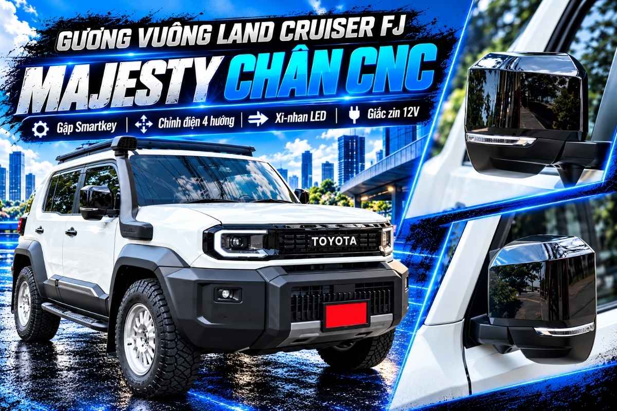 Gương Chiếu Hậu Vuông Land Cruiser FJ Majesty Chân CNC: Gập Smartkey, Chỉnh Điện 4 Hướng, Xi-nhan LED, Giắc Zin 12V