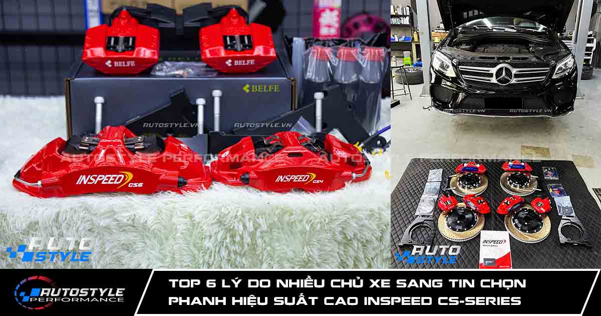 Top 6 lý do Phanh Hiệu Suất Cao Inspeed CS-Series Được Nhiều Chủ Xe Sang Tin Chọn